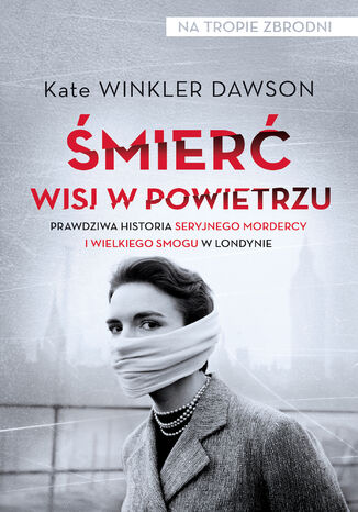 mier wisi w powietrzu. Prawdziwa historia seryjnego mordercy i wielkiego smogu w Londynie Kate Winkler Dawson - okadka ebooka