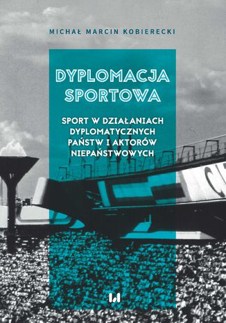 Okładka:Dyplomacja sportowa. Sport w działaniach dyplomatycznych państw i aktorów niepaństwowych 