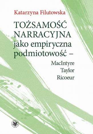 Tosamo narracyjna jako empiryczna podmiotowo - MacIntyre, Taylor, Ricoeur Katarzyna Filutowska - okadka ebooka