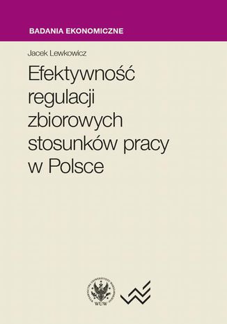 Efektywno regulacji zbiorowych stosunkw pracy w Polsce Jacek Lewkowicz - okadka ebooka