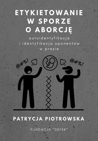 Etykietowanie w sporze o aborcję  autoidentyfikacja i identyfikacja oponentów w prasie Patrycja Piotrowska - okładka audiobooka MP3
