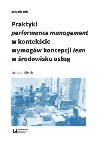 Praktyki performance management w kontekście wymogów koncepcji lean w środowisku usług Wojciech Ulrych - okładka książki