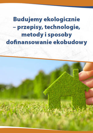 Okładka książki/ebooka Budujemy ekologicznie - przepisy, technologie, metody i sposoby dofinansowania ekobudowy