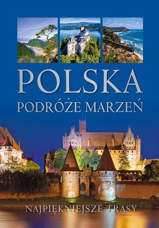 Polska. Podróże marzeń Opracowanie zbiorowe - okładka książki