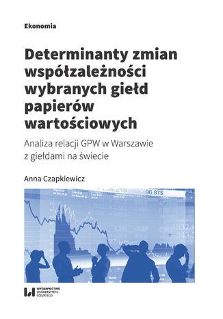 Okładka:Determinanty zmian współzależności wybranych giełd papierów wartościowych. Analiza relacji GPW w Warszawie z giełdami na świecie 