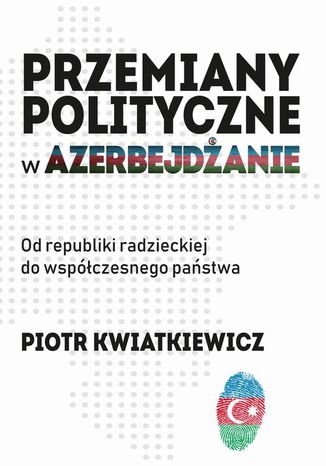 Przemiany polityczne w Azerbejdanie Piotr Kwiatkiewicz - okadka audiobooka MP3