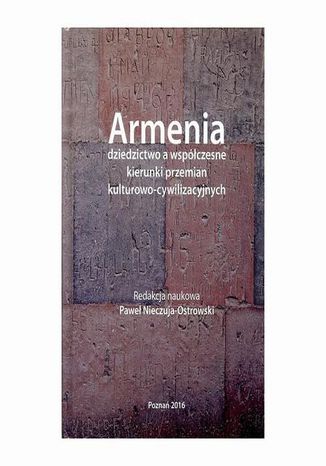 Armenia dziedzictwo a wspczesne kierunki przemian kulturowo-cywilizacyjnych Pawe Nieczuja - okadka ebooka