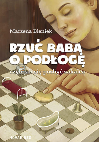 Rzuć babą o podłogę, czyli jak się pozbyć zakalca - Marzena Bieniek Rzuć babą o podłogę, czyli jak się pozbyć zakalca