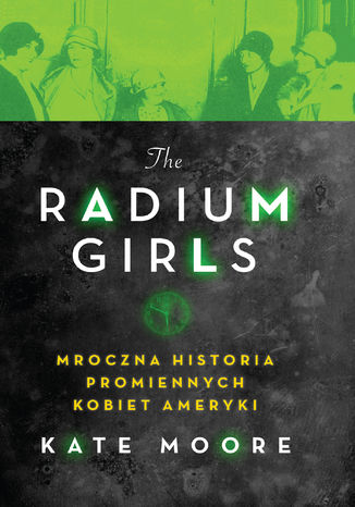 Okładka książki The Radium Girls. Mroczna historia promiennych kobiet Ameryki