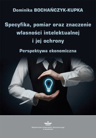 Specyfika, pomiar oraz znaczenie własności intelektualnej i jej ochrony