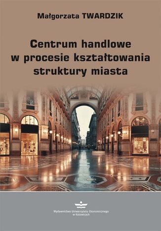 Centrum handlowe w procesie kształtowania struktury miasta