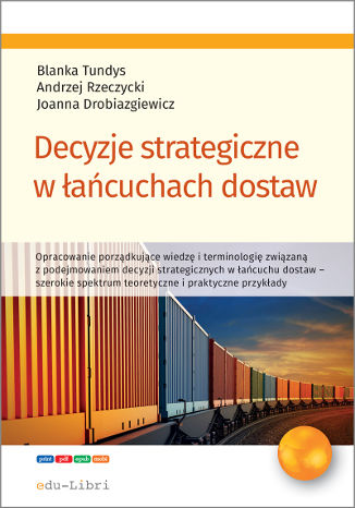 Decyzje strategiczne w acuchach dostaw Blanka Tundys, Andrzej Rzeczycki, Joanna Drobiazgiewicz - okadka ksiki