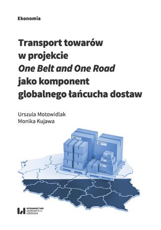 Okładka:Transport towarów w projekcie One Belt and One Road jako component globalnego łańcucha dostaw 