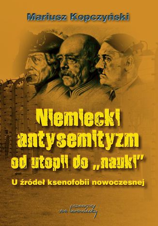 Niemiecki antysemityzm od utopii do nauki Mariusz Kopczyński - okładka ebooka