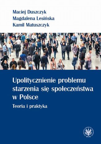 Okładka:Upolitycznienie problemu starzenia się społeczeństwa w Polsce 