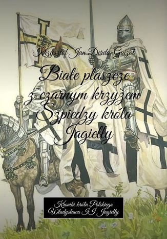 Białe płaszcze z czarnym krzyżem. Szpiedzy króla Jagiełły