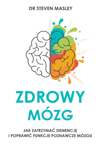 Zdrowy mózg. Jak zatrzymać demencję i poprawić funkcje poznawcze mózgu