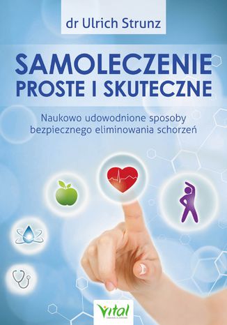 Samoleczenie proste i skuteczne. Naukowo udowodnione sposoby bezpiecznego eliminowania schorzeń