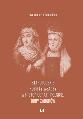 Staropolskie kobiety wadzy w historiografii polskiej doby zaborw Ewa Janeczek-Jaboska - okadka ebooka