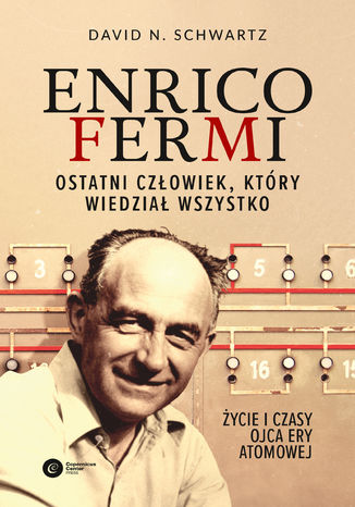 Okładka:Enrico Fermi. Ostatni człowiek, który wiedział wszystko. Życie i czasy ojca ery atomowej 