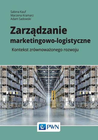 Zarządzanie marketingowo-logistyczne Adam Sadowski, Sabina Kauf, Marzena Kramarz - okładka książki