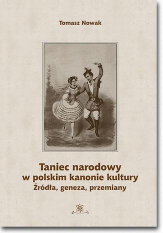 Taniec narodowy w polskim kanonie kultury. rda, geneza, przemiany Tomasz Nowak - okadka ebooka