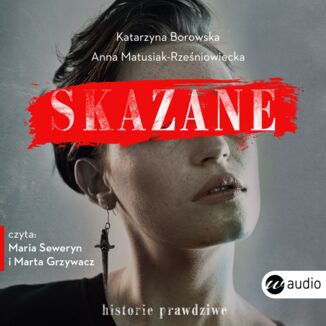 Skazane. Historie prawdziwe Katarzyna Borowska, Anna Matusiak-Rześniowiecka - okładka audiobooka MP3