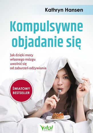 Kompulsywne objadanie się. Jak dzięki mocy własnego mózgu uwolnić się od zaburzeń odżywiania