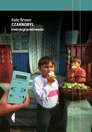 Czarnobyl. Instrukcje przetrwania Kate Brown - okładka książki