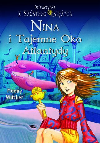 Okładka:Nina i tajemne Oko Atlantydy. Dziewczynka z Szóstego Księżyca 