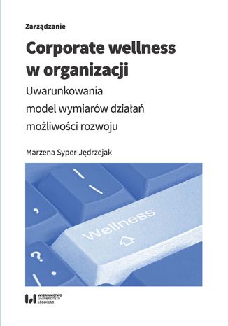Corporate wellness w organizacji. Uwarunkowania, model wymiarów działań, możliwości rozwoju Marzena Syper-Jędrzejak - okładka książki