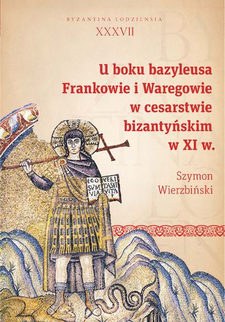 U boku bazyleusa. Frankowie i Waregowie w cesarstwie bizantyskim w XI w Szymon Wierzbiski - okadka ebooka