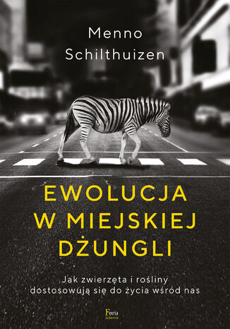Ewolucja w miejskiej dungli. Jak zwierzta i roliny dostosowuj si do ycia wrd nas Menno Schilthuizen - okadka ebooka