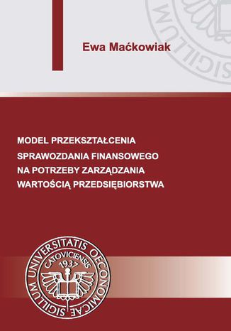 Model przeksztacenia sprawozdania finansowego na potrzeby zarzdzania wartoci przedsibiorstwa Ewa Makowiak - okadka ebooka