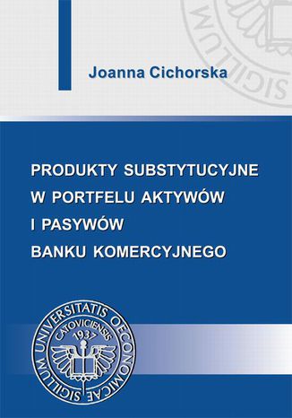 Produkty substytucyjne w portfelu aktyww i pasyww banku komercyjnego Joanna Cichorska - okadka ebooka