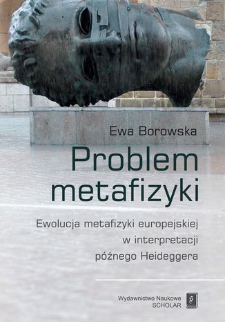 Problem metafizyki. Ewolucja metafizyki europejskiej w interpretacji pnego Heideggera Ewa Borowska - okadka ebooka