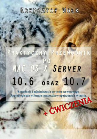 Praktyczny przewodnik po MAC OS X Server 10.6 oraz 10.7 Krzysztof Wołk - okładka książki
