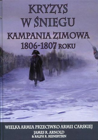 Kryzys w niegu Kampania zimowa 1806-1807 roku James R. Arnold, Ralph R. Reinertsen - okadka audiobooks CD