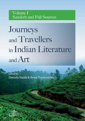 Journeys and Travellers in Indian Literature and Art. Volume I Sanskrit and Pali Sources Danuta Stasik, Anna Trynkowska - okadka ebooka