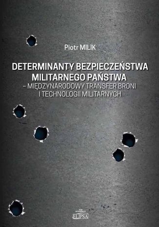 Determinanty bezpieczestwa militarnego pastwa - midzynarodowy transfer broni i technologii militarnych Piotr Milik - okadka ebooka