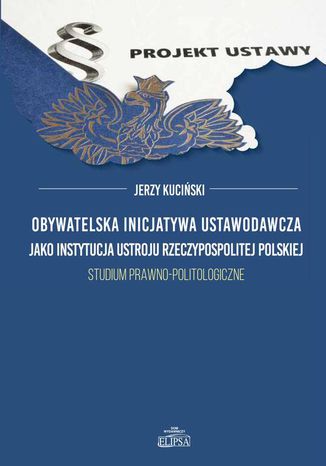 Obywatelska inicjatywa ustawodawcza jako instytucja ustroju Rzeczypospolitej Polskiej Jerzy Kuciski - okadka ebooka