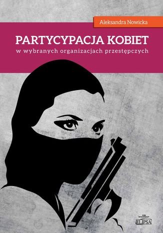 Partycypacja kobiet w wybranych organizacjach przestpczych Aleksandra Nowicka - okadka ebooka