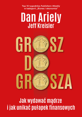 Grosz do grosza. Jak wydawać mądrze i unikać pułapek finansowych Dan Ariely, Jeff Kreisler - okładka ebooka