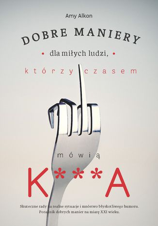 Dobre maniery dla miłych ludzi, którzy czasem mówią K***A