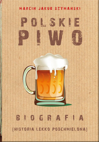 Polskie piwo. Biografia (historia lekko podchmielona) Marcin J. Szymaski - okadka ebooka