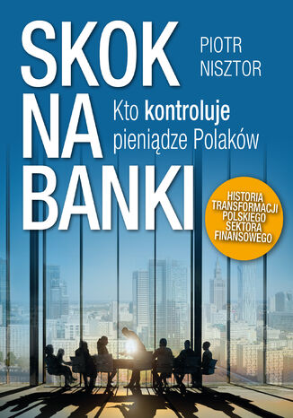 Skok na Banki. Kto kontroluje pieniądze Polaków Piotr Nisztor - okładka książki