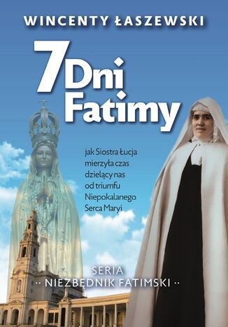 7 dni Fatimy. Jak Siostra ucja mierzya czas dzielcy nas od triumfu Niepokalanego Serca Maryi Wincenty aszewski - okadka audiobooks CD