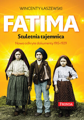 Okładka:Fatima. Stuletnia tajemnica. Nowoodkryte dokumenty 1915-1925 
