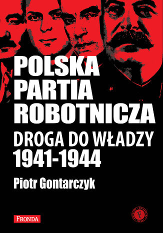 Polska Partia Robotnicza. Droga Do Wadzy 1941-1944 Piotr Gontarczyk - okadka ebooka