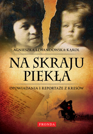 Na skraju piekła. Opowiadania i reportaże z Kresów Agnieszka Lewandowska-Kąkol - okładka książki